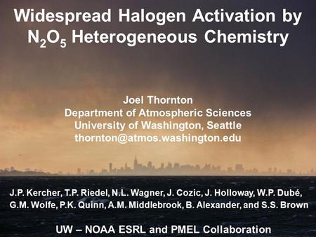 Widespread Halogen Activation by N 2 O 5 Heterogeneous Chemistry Joel Thornton Department of Atmospheric Sciences University of Washington, Seattle