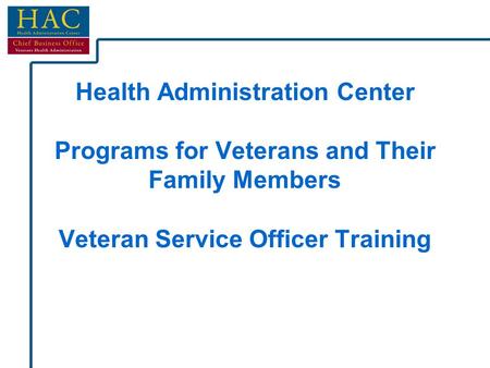 Health Administration Center Programs for Veterans and Their Family Members Veteran Service Officer Training.