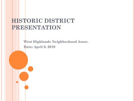 HISTORIC DISTRICT PRESENTATION West Highlands Neighborhood Assoc. Date: April 6, 2010.