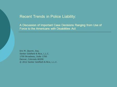 Recent Trends in Police Liability: A Discussion of Important Case Decisions Ranging from Use of Force to the Americans with Disabilities Act Eric M. Ziporin,