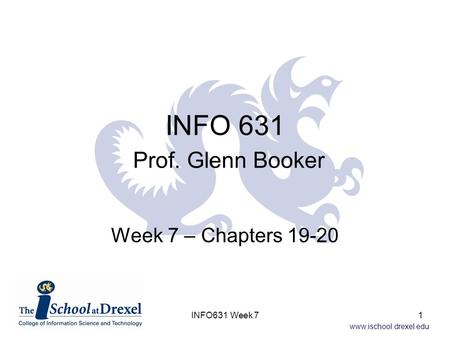 Www.ischool.drexel.edu INFO 631 Prof. Glenn Booker Week 7 – Chapters 19-20 1INFO631 Week 7.