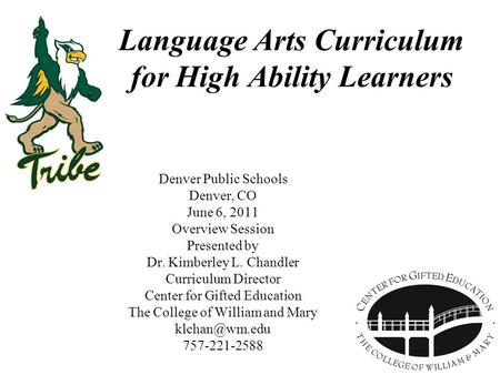 Language Arts Curriculum for High Ability Learners Denver Public Schools Denver, CO June 6, 2011 Overview Session Presented by Dr. Kimberley L. Chandler.