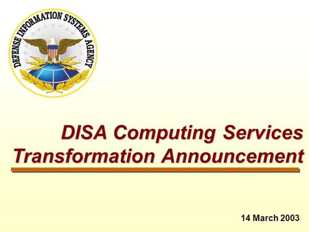 DISA Computing Services Transformation Announcement DISA Computing Services Transformation Announcement 14 March 2003.