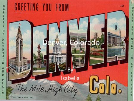 Denver, Colorado By Isabella. Facts  Denver is the second most educated city in the United States.  Some of the places you can eat are Hard Rock Café.