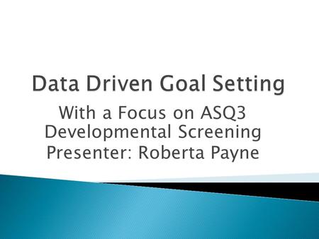 With a Focus on ASQ3 Developmental Screening Presenter: Roberta Payne.