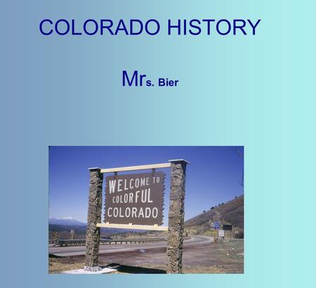 COLORADO HISTORY Mr s. Bier. Ancestral Puebloans (The Anasazi) ·In about 550, the first Ancestral Puebloans arrived in the southwestern part of Colorado.