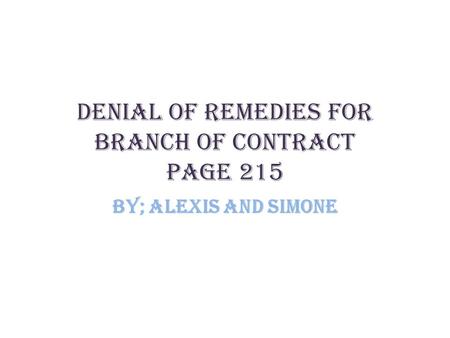 Denial of Remedies for branch of Contract page 215 By; Alexis and Simone.