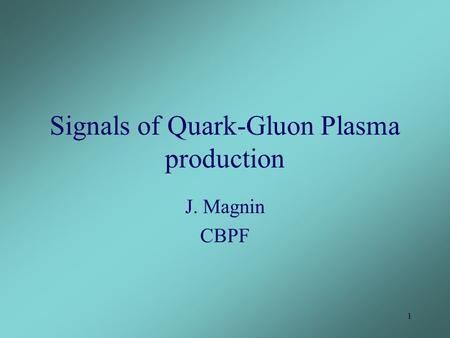 1 Signals of Quark-Gluon Plasma production J. Magnin CBPF.