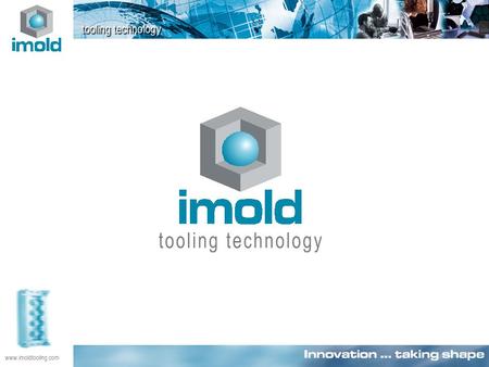 Www.imoldtooling.com. Innovation … taking shape An intelligent integration of innovative technology, systems and planning. The Spirit of Innovation...