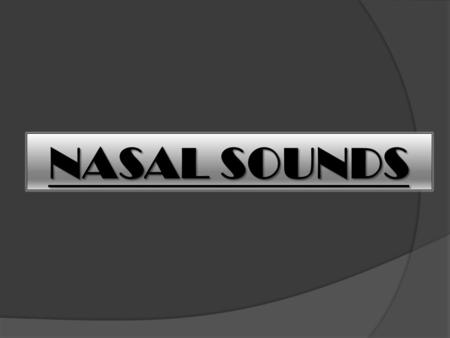 NASAL SOUNDS.