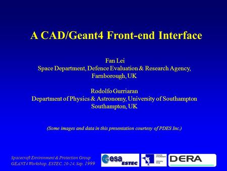 Spacecraft Environment & Protection Group GEANT4 Workshop, ESTEC, 20-24, Sep. 1999 A CAD/Geant4 Front-end Interface Fan Lei Space Department, Defence Evaluation.