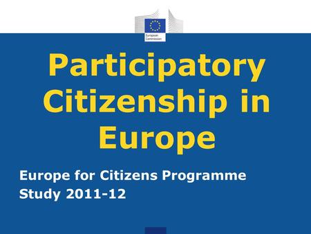 Participatory Citizenship in Europe Europe for Citizens Programme Study 2011-12.