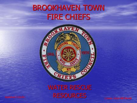 BROOKHAVEN TOWN FIRE CHIEFS WATER RESCUE RESOURCES Comm. Chair Bill Biondi Updated 7/16/05.