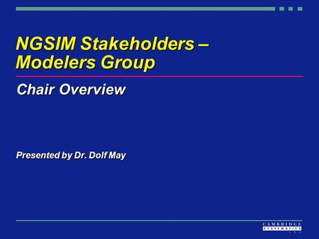 NGSIM Stakeholders – Modelers Group Chair Overview Presented by Dr. Dolf May.