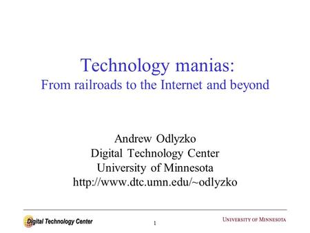 1 Technology manias: From railroads to the Internet and beyond Andrew Odlyzko Digital Technology Center University of Minnesota