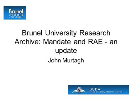 Brunel University Research Archive: Mandate and RAE - an update John Murtagh.