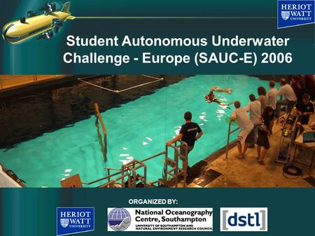 ORGANIZED BY: Student Autonomous Underwater Challenge - Europe (SAUC-E) 2006.