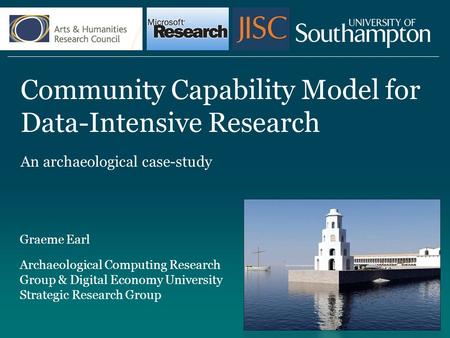 Community Capability Model for Data-Intensive Research An archaeological case-study Graeme Earl Archaeological Computing Research Group & Digital Economy.