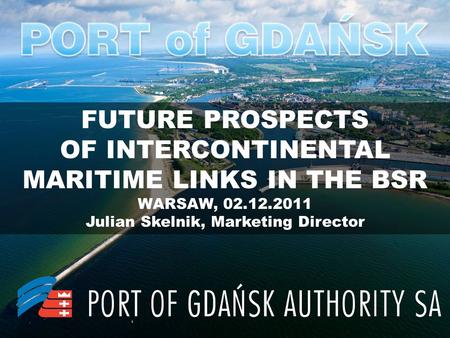 FUTURE PROSPECTS OF INTERCONTINENTAL MARITIME LINKS IN THE BSR WARSAW, 02.12.2011 Julian Skelnik, Marketing Director.