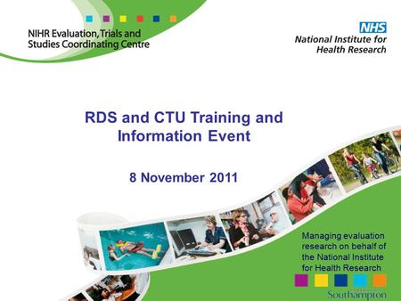 Managing evaluation research on behalf of the National Institute for Health Research RDS and CTU Training and Information Event 8 November 2011.