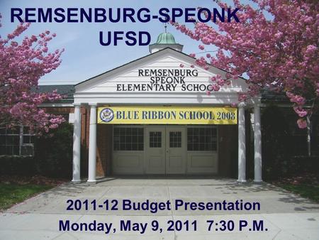 REMSENBURG-SPEONK UFSD 2011-12 Budget Presentation Monday, May 9, 2011 7:30 P.M.