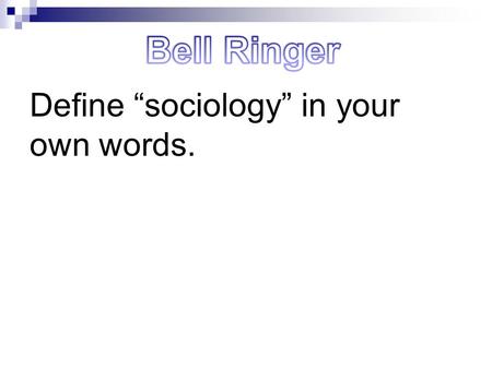 Bell Ringer Define “sociology” in your own words..