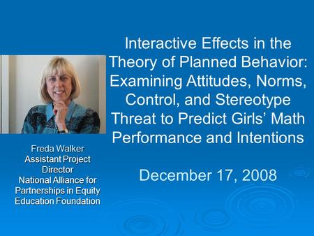 Freda Walker Assistant Project Director National Alliance for Partnerships in Equity Education Foundation Interactive Effects in the Theory of Planned.