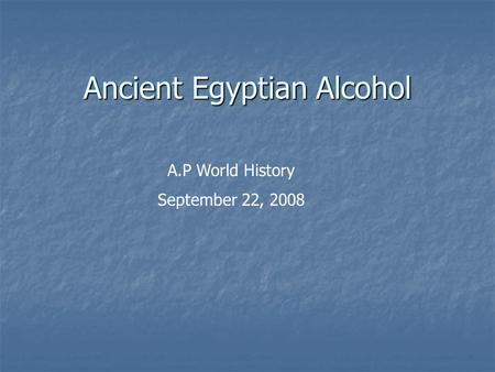 Ancient Egyptian Alcohol A.P World History September 22, 2008.