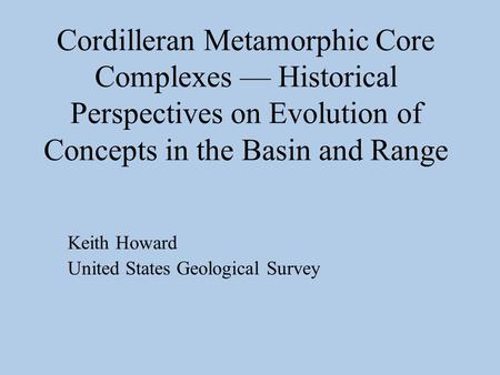 Cordilleran Metamorphic Core Complexes — Historical Perspectives on Evolution of Concepts in the Basin and Range Keith Howard United States Geological.