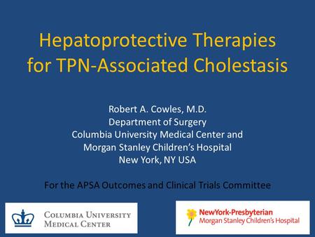 Hepatoprotective Therapies for TPN-Associated Cholestasis Robert A. Cowles, M.D. Department of Surgery Columbia University Medical Center and Morgan Stanley.