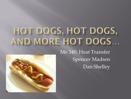 Me 340: Heat Transfer Spencer Madsen Dan Shelley.