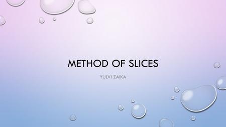 METHOD OF SLICES YULVI ZAIKA. LEARNING OUTCOMES SLOPE STABILITY BASED ON TAYLOR DIAGRAM BASIC THEORY OF SLICE OF SLOPES CALCULATION OF SAFETY FACTOR.