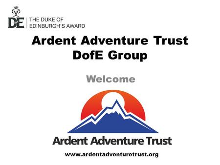 Ardent Adventure Trust DofE Group Welcome www.ardentadventuretrust.org.