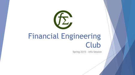 Financial Engineering Club Spring 2015 – Info Session.