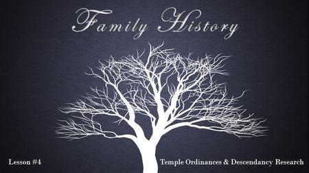 Lesson #4Temple Ordinances & Descendancy Research.