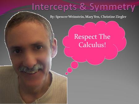 By: Spencer Weinstein, Mary Yen, Christine Ziegler Respect The Calculus!