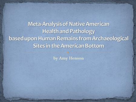 By Amy Henson. Advent of Agriculture Resulting changes: Subsistence Settlement Patterning Social Stratification Nutrition and Health Use of Human Remains.