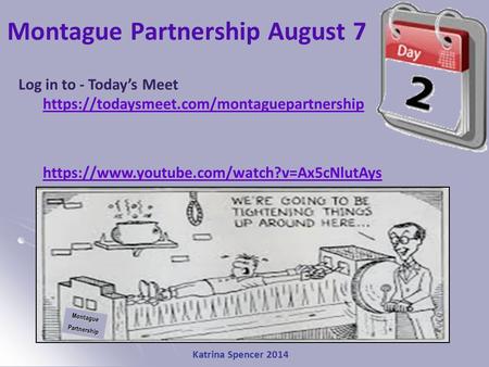 Katrina Spencer 2014 Montague Partnership August 7MontaguePartnership Log in to - Today’s Meet https://todaysmeet.com/montaguepartnership https://www.youtube.com/watch?v=Ax5cNlutAys.