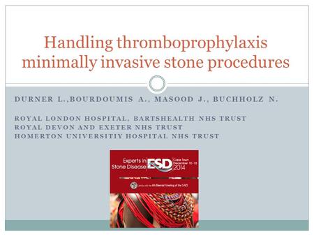 DURNER L.,BOURDOUMIS A., MASOOD J., BUCHHOLZ N. ROYAL LONDON HOSPITAL, BARTSHEALTH NHS TRUST ROYAL DEVON AND EXETER NHS TRUST HOMERTON UNIVERSITIY HOSPITAL.