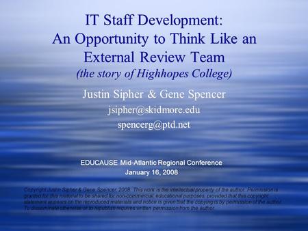 IT Staff Development: An Opportunity to Think Like an External Review Team (the story of Highhopes College) Justin Sipher & Gene Spencer