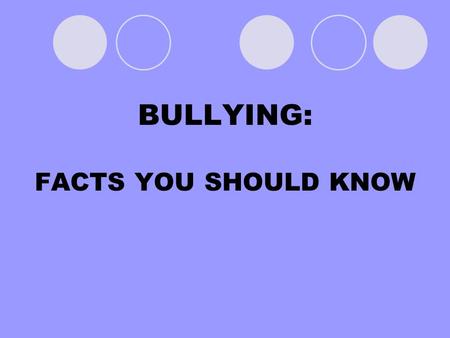 BULLYING: FACTS YOU SHOULD KNOW. B ullying is the most common form of violence in our society.