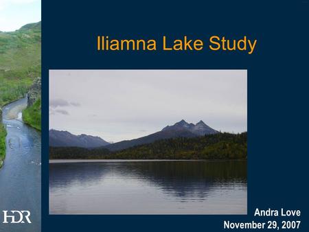 Iliamna Lake Study Andra Love November 29, 2007. Introduction/Discussion Topics Overview and Objectives of the Iliamna Lake Study Field Methodology QA/QC.