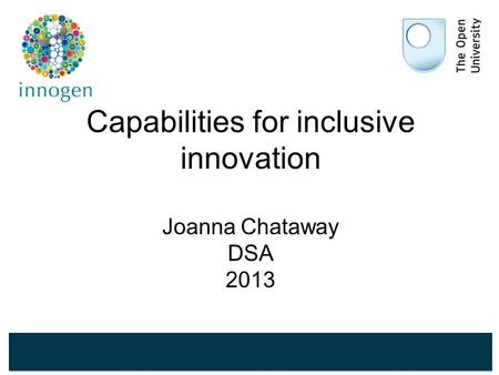 Capabilities for inclusive innovation Joanna Chataway DSA 2013.