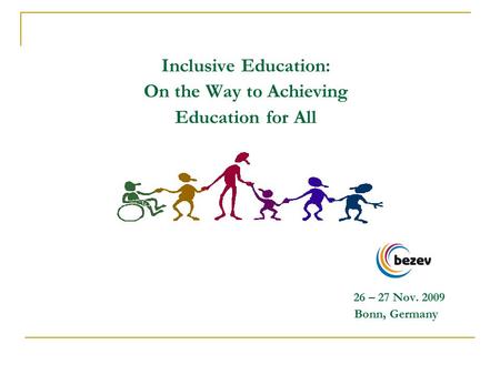 Inclusive Education: On the Way to Achieving Education for All 26 – 27 Nov. 2009 Bonn, Germany.