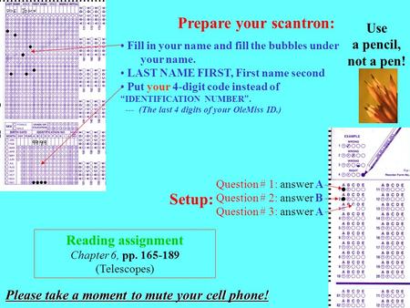 Prepare your scantron: Fill in your name and fill the bubbles under your name. LAST NAME FIRST, First name second Put your 4-digit code instead of “ IDENTIFICATION.