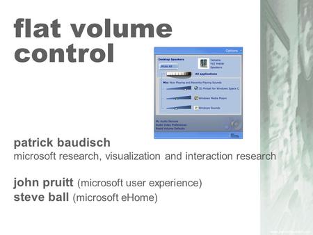 Flat volume control patrick baudisch microsoft research, visualization and interaction research john pruitt (microsoft user experience) steve ball (microsoft.