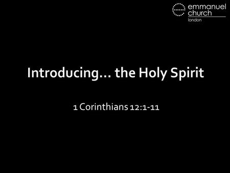 Introducing… the Holy Spirit 1 Corinthians 12:1-11.