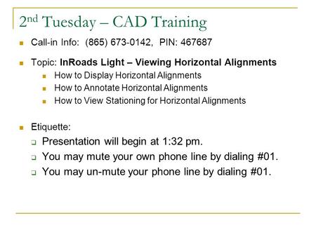 2 nd Tuesday – CAD Training Call-in Info: (865) 673-0142, PIN: 467687 Topic: InRoads Light – Viewing Horizontal Alignments How to Display Horizontal Alignments.