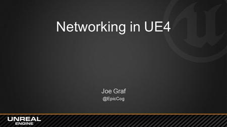 Networking in UE4 Joe Graf @EpicCog.