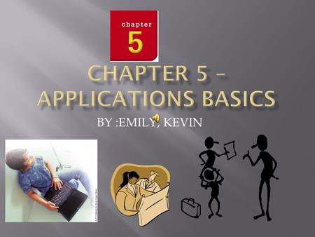 BY :EMILY, KEVIN  Chapter 5 Overview Lesson 5–1 Types of Application Software Lesson 5–2 Obtaining Application Software Lesson 5–3 Using Application.